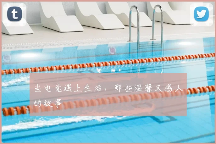 当电竞遇上生活，那些温馨又感人的故事