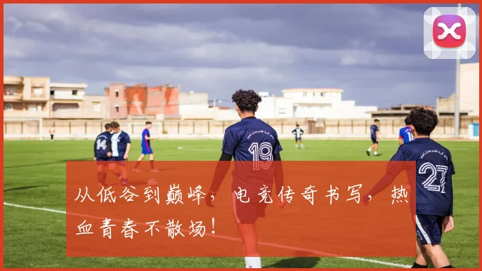从低谷到巅峰,电竞传奇书写,热血青春不散场!